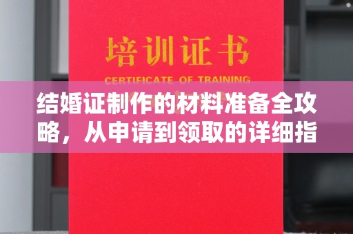 北海新区结婚证制作的材料准备全攻略，从申请到领取的详细指南