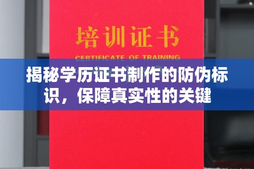 北海新区揭秘学历证书制作的防伪标识，保障真实性的关键