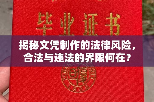 北海新区揭秘文凭制作的法律风险，合法与违法的界限何在？