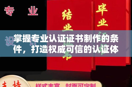 北海新区掌握专业认证证书制作的条件，打造权威可信的认证体系