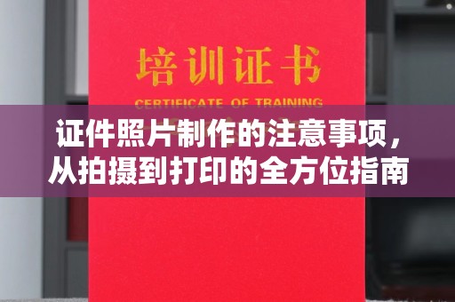 北海新区证件照片制作的注意事项，从拍摄到打印的全方位指南