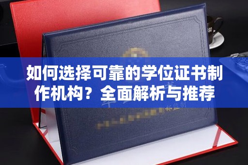 北海新区如何选择可靠的学位证书制作机构？全面解析与推荐