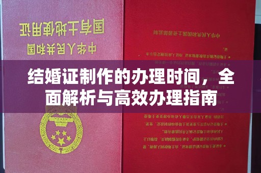 北海新区结婚证制作的办理时间，全面解析与高效办理指南