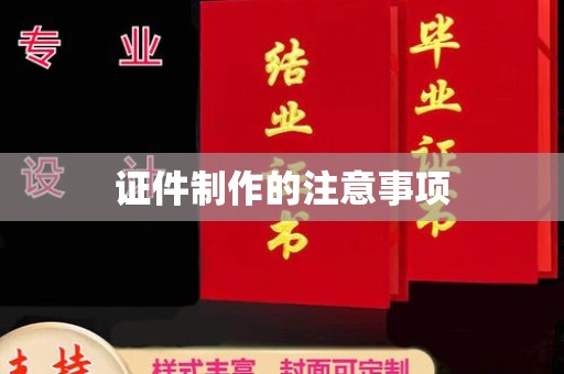 北海新区证件制作的注意事项